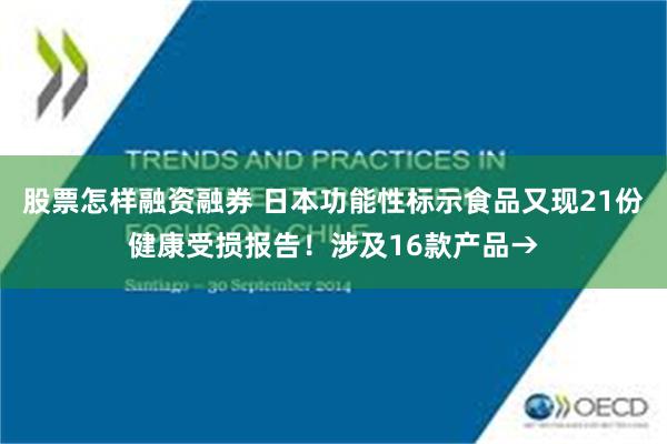 股票怎样融资融券 日本功能性标示食品又现21份健康受损报告！涉及16款产品→